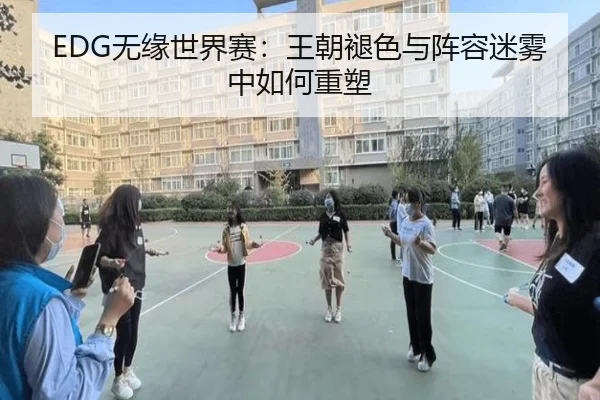 EDG无缘世界赛：王朝褪色与阵容迷雾中如何重塑 | xingkong